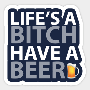 BEER HUMOR /  LIFE’S A BITCH HAVE A BEER Sticker